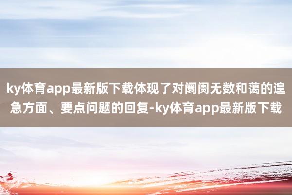 ky体育app最新版下载体现了对阛阓无数和蔼的遑急方面、要点问题的回复-ky体育app最新版下载