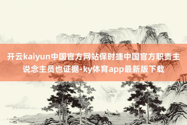 开云kaiyun中国官方网站保时捷中国官方职责主说念主员也证据-ky体育app最新版下载